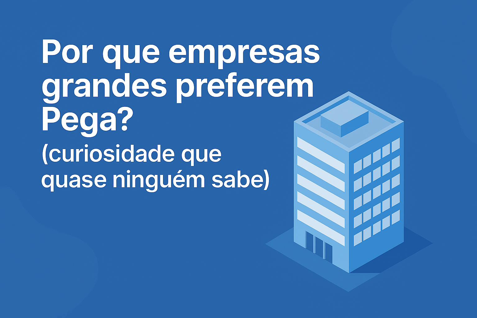Por que empresas grandes preferem Pega? (curiosidade que quase ninguém sabe)